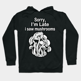 Sorry I'm Late I Saw Mushrooms Hoodie